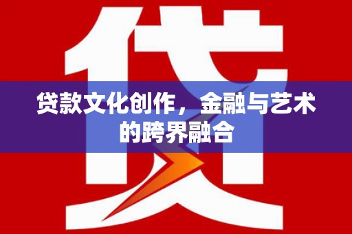 麟洛贷款文化创作，金融与艺术的跨界融合