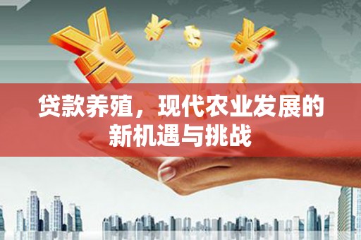 麟洛贷款养殖，现代农业发展的新机遇与挑战