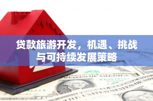 麟洛贷款旅游开发，机遇、挑战与可持续发展策略