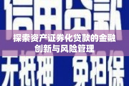 麟洛探索资产证券化贷款的金融创新与风险管理