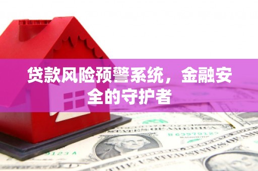 麟洛贷款风险预警系统，金融安全的守护者