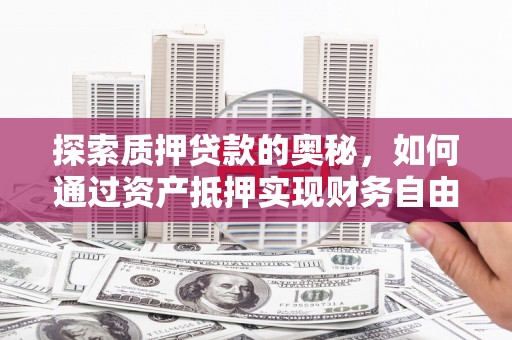 麟洛探索质押贷款的奥秘，如何通过资产抵押实现财务自由