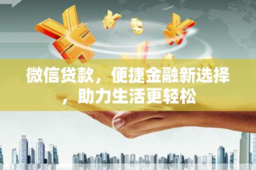 麟洛微信贷款，便捷金融新选择，助力生活更轻松
