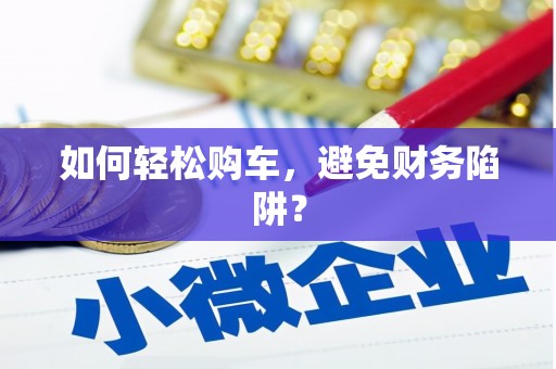 麟洛如何轻松购车，避免财务陷阱？