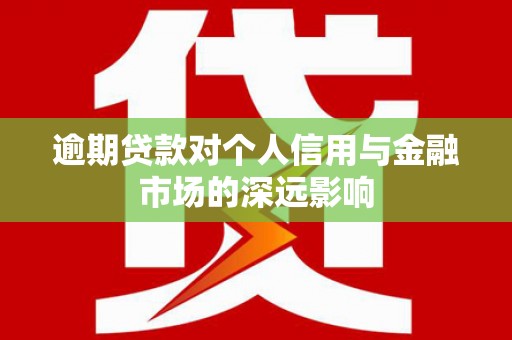 麟洛逾期贷款对个人信用与金融市场的深远影响