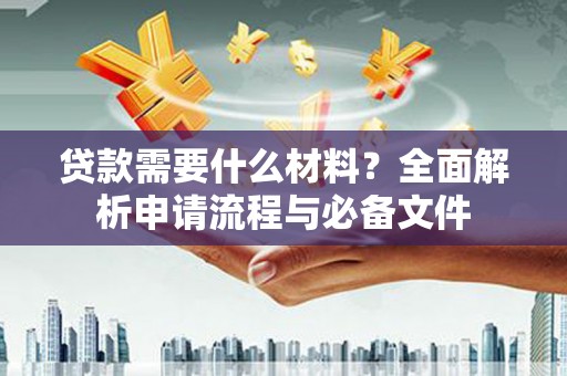 麟洛贷款需要什么材料？全面解析申请流程与必备文件
