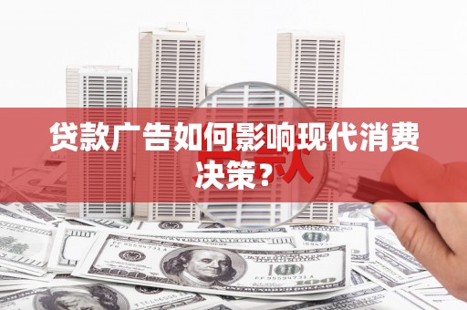麟洛贷款广告如何影响现代消费决策？