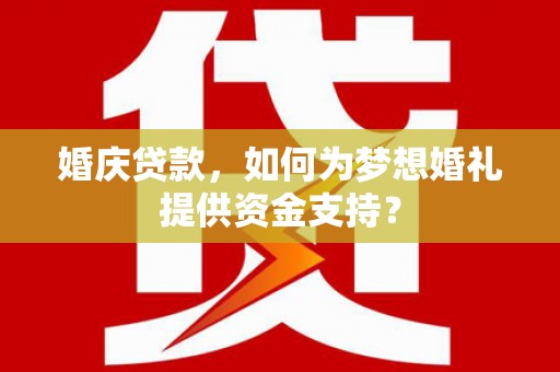 麟洛婚庆贷款，如何为梦想婚礼提供资金支持？
