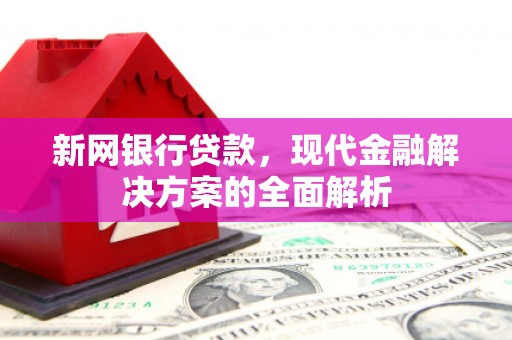 麟洛新网银行贷款，现代金融解决方案的全面解析