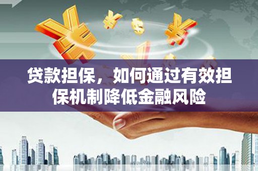 麟洛贷款担保，如何通过有效担保机制降低金融风险