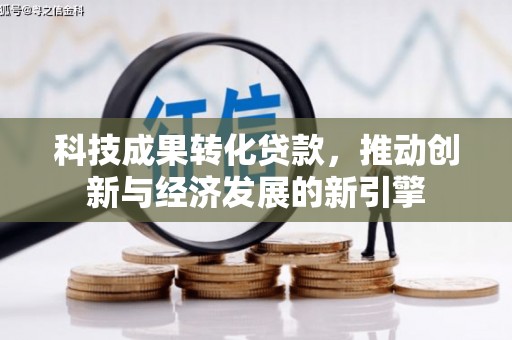 麟洛科技成果转化贷款，推动创新与经济发展的新引擎