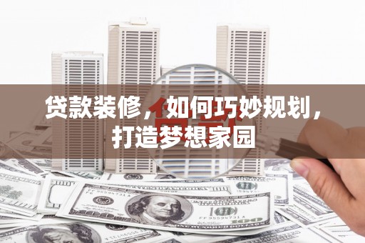 麟洛贷款装修，如何巧妙规划，打造梦想家园