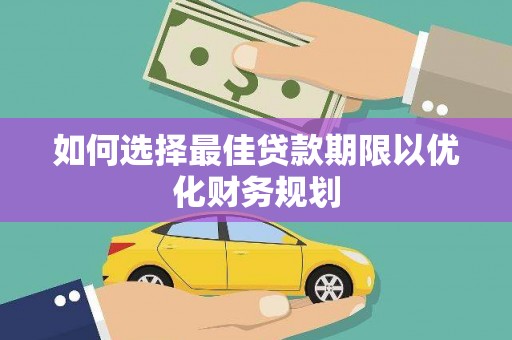 麟洛如何选择最佳贷款期限以优化财务规划