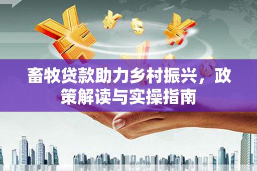 麟洛畜牧贷款助力乡村振兴，政策解读与实操指南