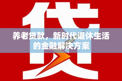 麟洛养老贷款，新时代退休生活的金融解决方案