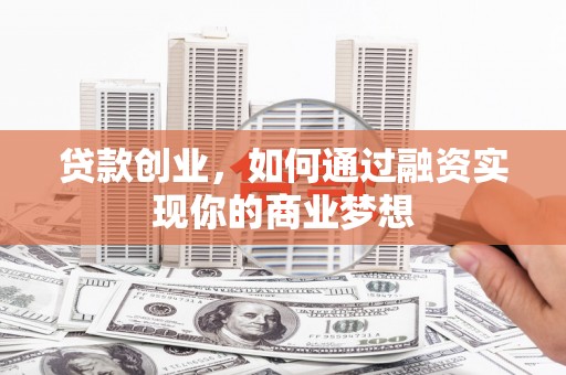 麟洛贷款创业，如何通过融资实现你的商业梦想