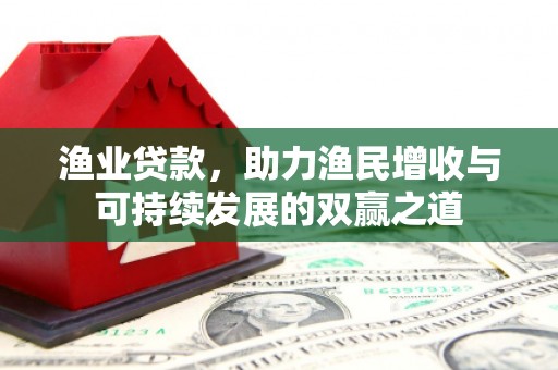 麟洛渔业贷款，助力渔民增收与可持续发展的双赢之道