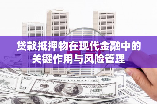 麟洛贷款抵押物在现代金融中的关键作用与风险管理