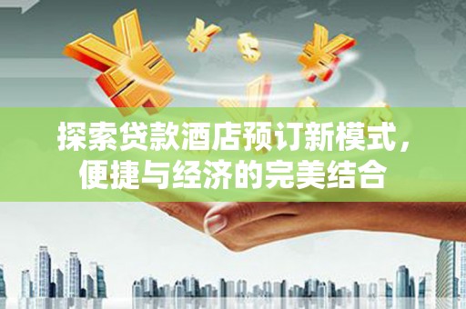 麟洛探索贷款酒店预订新模式，便捷与经济的完美结合
