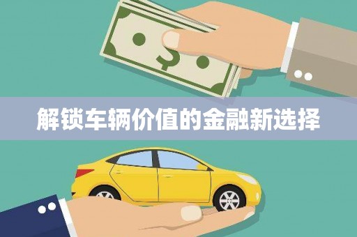 麟洛解锁车辆价值的金融新选择