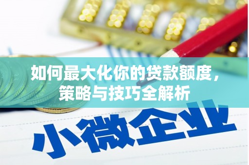 麟洛如何最大化你的贷款额度，策略与技巧全解析