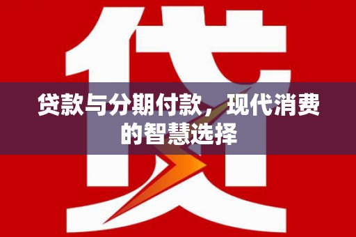 麟洛贷款与分期付款，现代消费的智慧选择