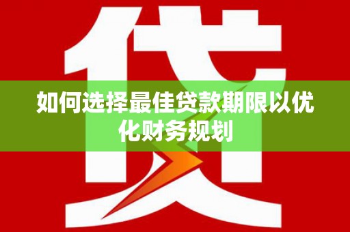 麟洛如何选择最佳贷款期限以优化财务规划