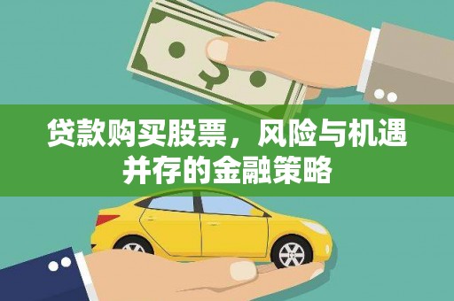 麟洛贷款购买股票，风险与机遇并存的金融策略