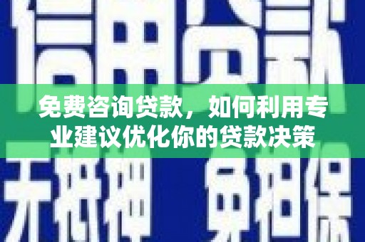 麟洛免费咨询贷款，如何利用专业建议优化你的贷款决策